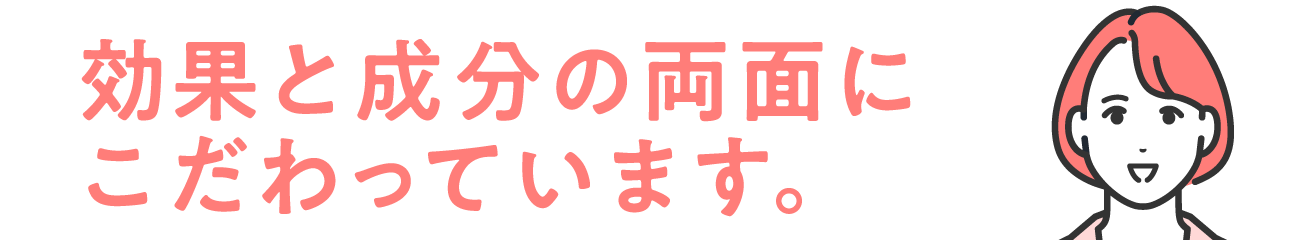 効果と成分の両面にこだわっています。