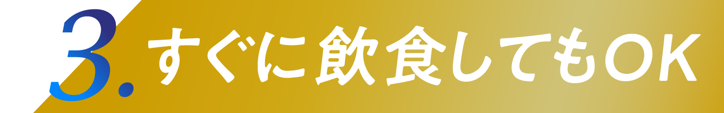 3.すぐに飲食してもOK